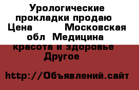 Урологические прокладки продаю › Цена ­ 500 - Московская обл. Медицина, красота и здоровье » Другое   